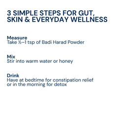 Take ½–1 tsp of Triphal Badi Harad Powder with warm water or honey daily