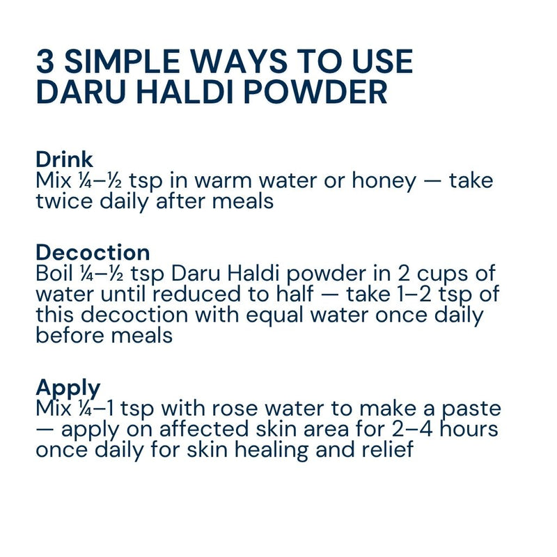 Mix Daru Haldi Powder with warm water, prepare a decoction, or make a paste with rose water for topical application.