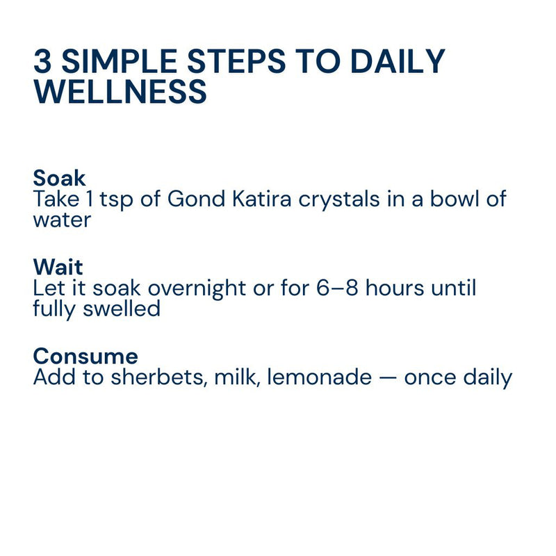 Soak Triphal Gond Katira in water overnight, add to milk or sharbat in the morning, and drink daily for natural cooling and energy.